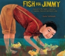 Image for Fish for Jimmy : Inspired by One Family&#39;s Experience in a Japanese American Internment Camp
