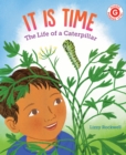 Image for It is time!  : the life of a caterpillar