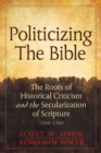Image for Politicizing the Bible: The Roots of Historical Criticism and the Secularization of Scripture 1300-1700.