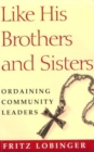 Image for Like His Brothers and Sisters : Ordaining Community Leaders