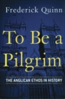 Image for To be a pilgrim  : the Anglican ethos in history