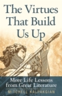 Image for The virtues that build us up  : more life lessons from great literature