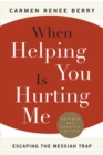 Image for When helping you is hurting me  : escaping the Messiah Trap