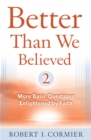 Image for Better than we believed 2  : more basic questions enlightened by faith