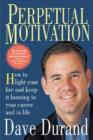 Image for Perpetual Motivation : How to Light Your Fire and Keep it Burning in Your Career and in Life