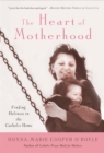 Image for The Heart of Motherhood : Finding Holiness in the Catholic Home
