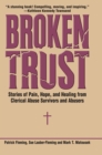 Image for Broken Trust : Stories of Pain, Hope, and Healing from Clerical Abuse Survivors and Abusers
