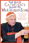 Image for The Bad Catholic&#39;s Guide to Wine, Whiskey, &amp; Song