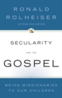 Image for Secularity and the Gospel  : being missionaries to our children