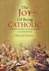 Image for Joy of Being Catholic : A Resounding Affirmation of Our Faith