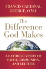 Image for The Difference God Makes: A Catholic Vision of Faith, Communion, and Culture