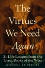 Image for The Virtues We Need Again : 21 Life Lessons from the Great Books of the West