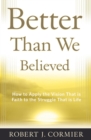Image for Better Than We Believed : How to Apply the Vision That is Faith to the Struggle That is Life