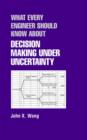 Image for What Every Engineer Should Know About Decision Making Under Uncertainty