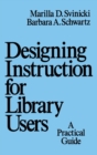 Image for Designing Instruction for Library Users : A Practical Guide