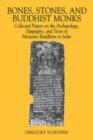 Image for Bones, stones, and Buddhist monks  : collected papers on the archaeology, epigraphy, and texts of monastic Buddhism in India