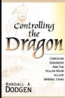 Image for Controlling the Dragon : Confucian Engineers and the Yellow River in Late Imperial China