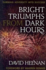 Image for Bright Triumphs from Dark Hours : Turning Adversity into Success