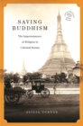 Image for Saving Buddhism : The Impermanence of Religion in Colonial Burma