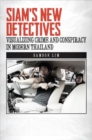 Image for Siam&#39;s new detectives  : visualizing crime and conspiracy in modern Thailand