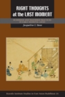 Image for Right thoughts at the last moment  : Buddhism and deathbed practices in early medieval Japan