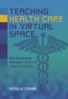 Image for Teaching Health Care in Virtual Space: Best Practices for Educators in Multi-User Virtual Environments