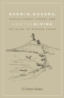 Image for Darwin, Dharma, and the Divine  : evolutionary theory and religion in modern Japan