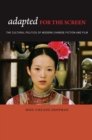 Image for Adapted for the Screen : The Cultural Politics of Modern Chinese Fiction and Film