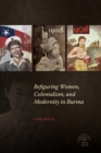 Image for Refiguring Women, Colonialism, and Modernity in Burma