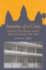 Image for Anatomy of a Crisis : Education, Development, and the State in Cambodia, 1953-1998