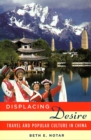 Image for Displacing Desire : Travel and Popular Culture in China