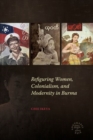 Image for Refiguring women, colonialism, and modernity in Burma