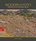 Image for Modern Kyoto : Building for Ceremony and Commemoration, 1868-1940