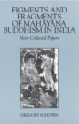 Image for Figments and Fragments of Mahayana Buddhism in India : More Collected Papers
