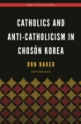 Image for Catholics and Anti-Catholicism in Choson Korea