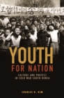 Image for Youth for Nation : Culture and Protest in Cold War South Korea