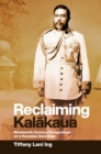 Image for Reclaiming Kalakaua : Nineteenth-Century Perspectives on a Hawaiian Sovereign