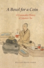 Image for Bowl for a Coin: A Commodity History of Japanese Tea