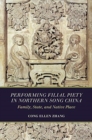 Image for Performing Filial Piety in Northern Song China : Family, State, and Native Place