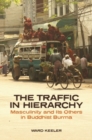 Image for The Traffic in Hierarchy : Masculinity and Its Others in Buddhist Burma