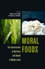 Image for Moral Foods : The Construction of Nutrition and Health in Modern Asia