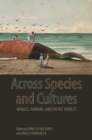 Image for Across species and cultures  : whales, humans, and Pacific worlds