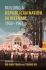 Image for Building a Republican Nation in Vietnam, 1920-1963