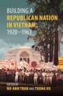 Image for Building a Republican Nation in Vietnam, 1920–1963
