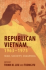 Image for Republican Vietnam, 1963–1975 : War, Society, Diaspora