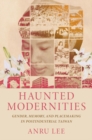 Image for Haunted Modernities : Gender, Memory, and Placemaking in Postindustrial Taiwan