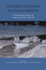 Image for Chinese Colonial Entanglements : Commodities and Traders in the Southern Asia Pacific, 1880-1950