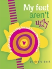 Image for My feet aren&#39;t ugly  : a girl&#39;s guide to loving herself from the inside out