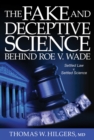 Image for The Fake and Deceptive Science Behind Roe V. Wade : Settled Law? vs. Settled Science?