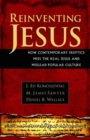 Image for Reinventing Jesus – How Contemporary Skeptics Miss the Real Jesus and Mislead Popular Culture